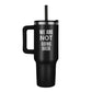 Pinnacle 40oz Tumbler  WE ARE NOT GOING BACK>